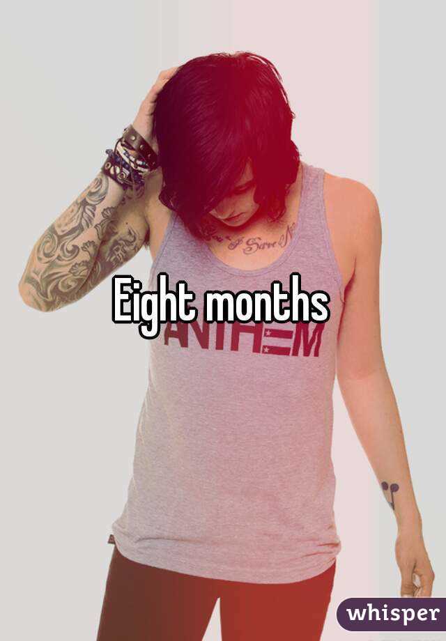 Eight months