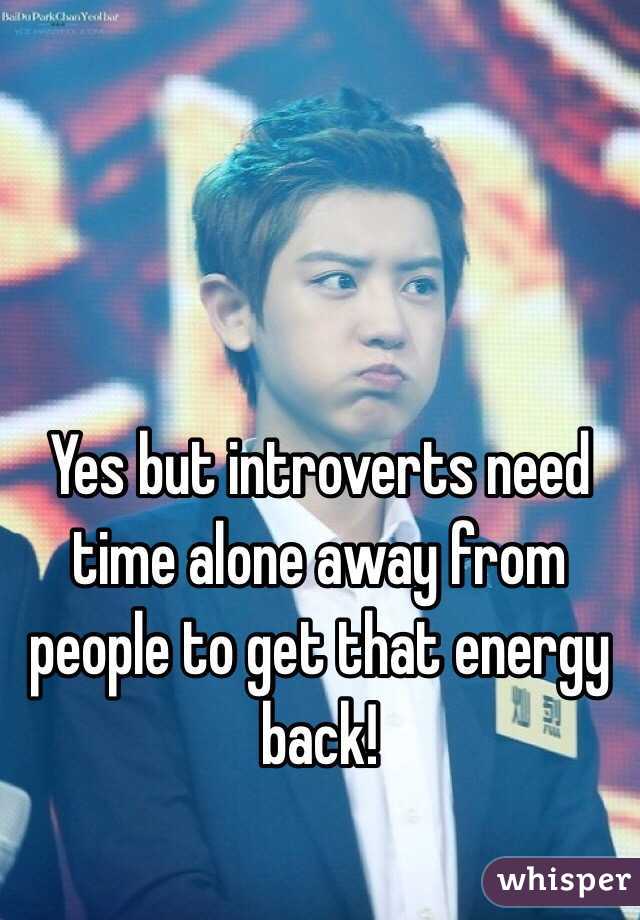 Yes but introverts need time alone away from people to get that energy back! 