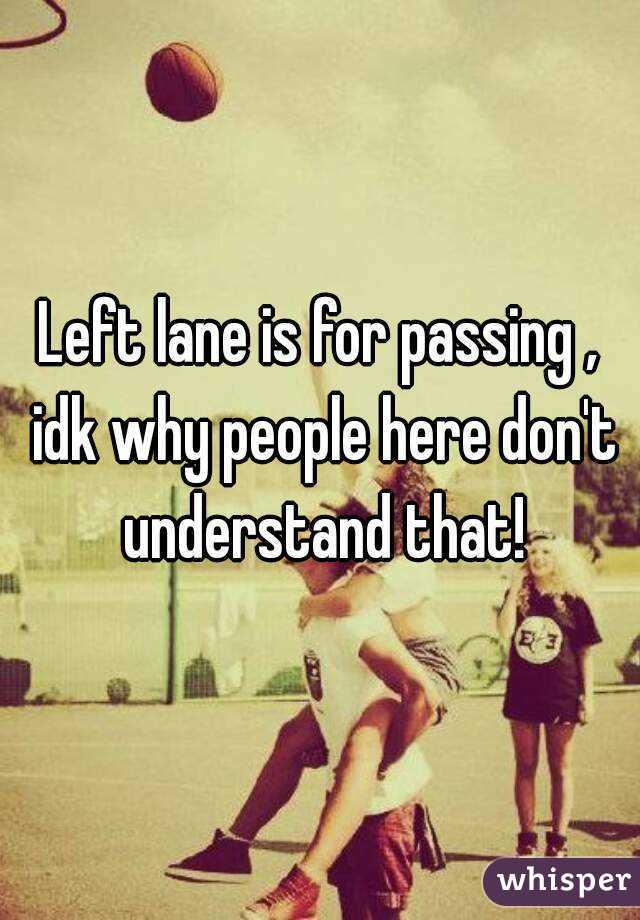 Left lane is for passing , idk why people here don't understand that!