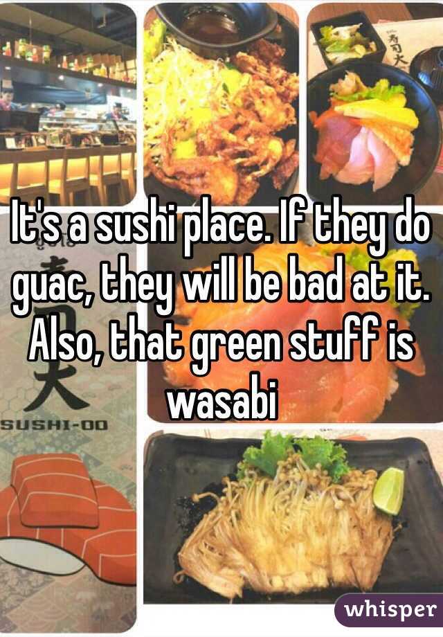 It's a sushi place. If they do guac, they will be bad at it. Also, that green stuff is wasabi