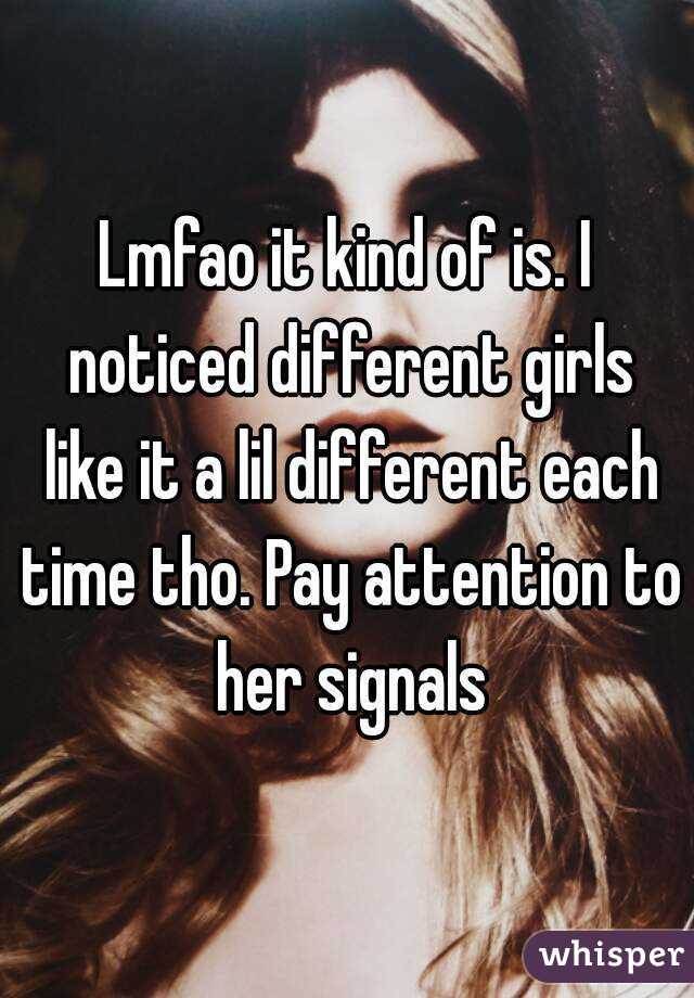 Lmfao it kind of is. I noticed different girls like it a lil different each time tho. Pay attention to her signals