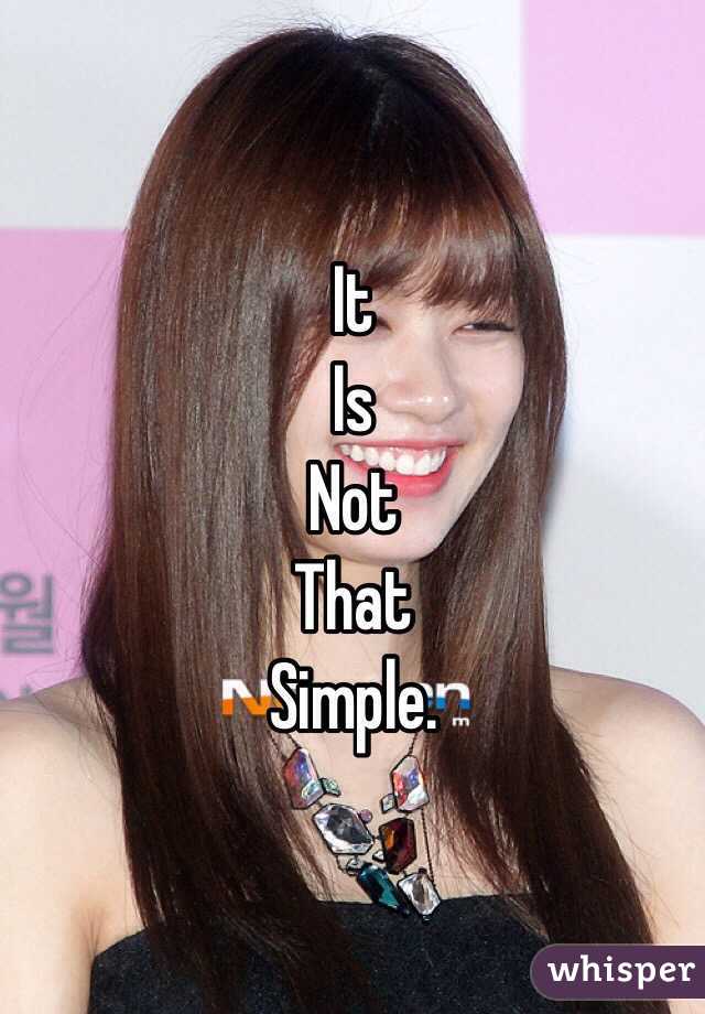 It 
Is
Not
That
Simple.