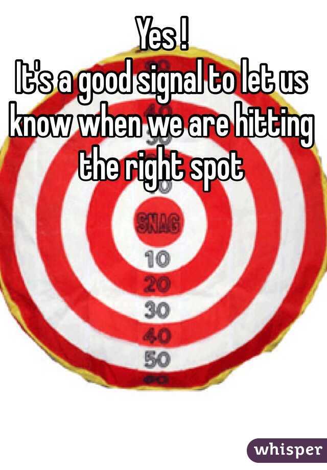 Yes !
It's a good signal to let us know when we are hitting the right spot