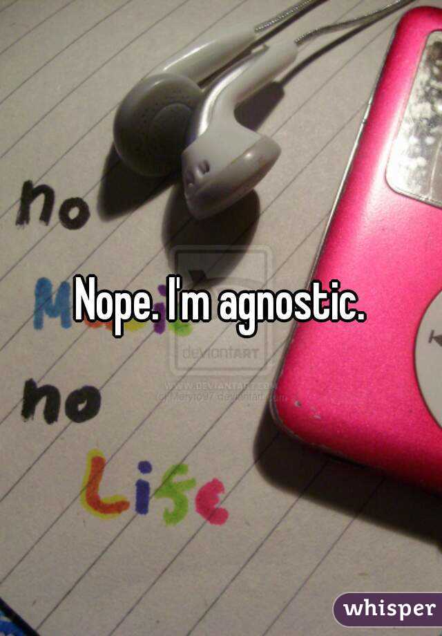 Nope. I'm agnostic.