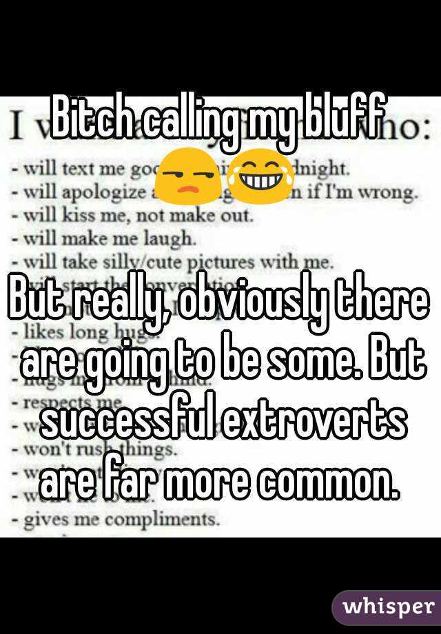 Bitch calling my bluff 😒😂

But really, obviously there are going to be some. But successful extroverts are far more common. 