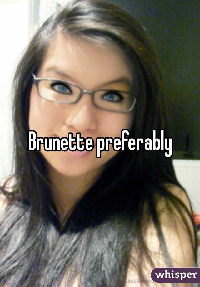 Brunette preferably 