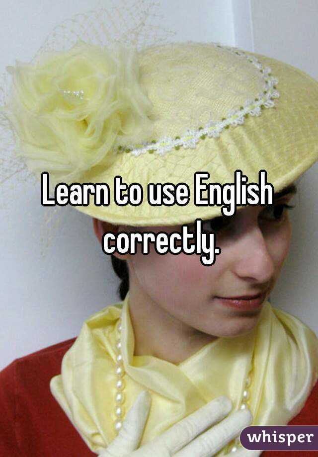 Learn to use English correctly.