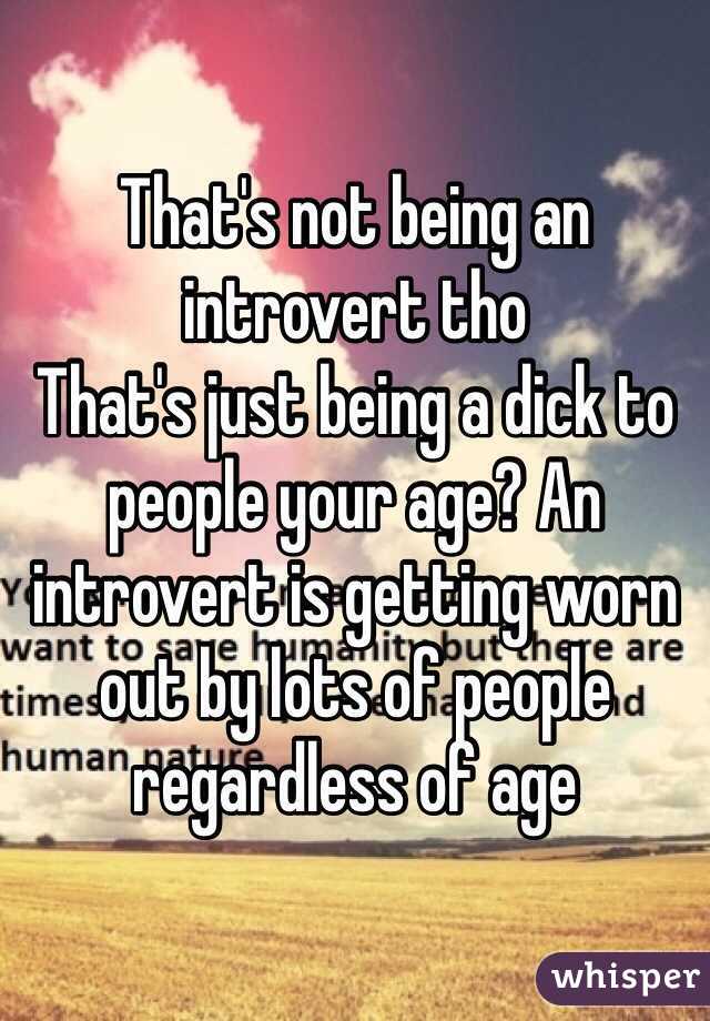 That's not being an introvert tho
That's just being a dick to people your age? An introvert is getting worn out by lots of people regardless of age