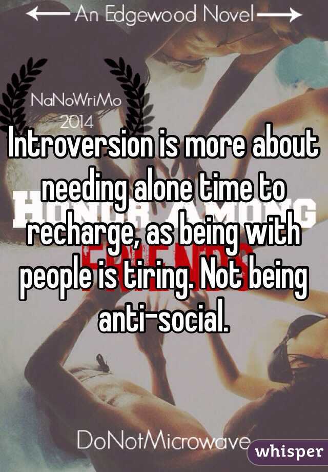 Introversion is more about needing alone time to recharge, as being with people is tiring. Not being anti-social.