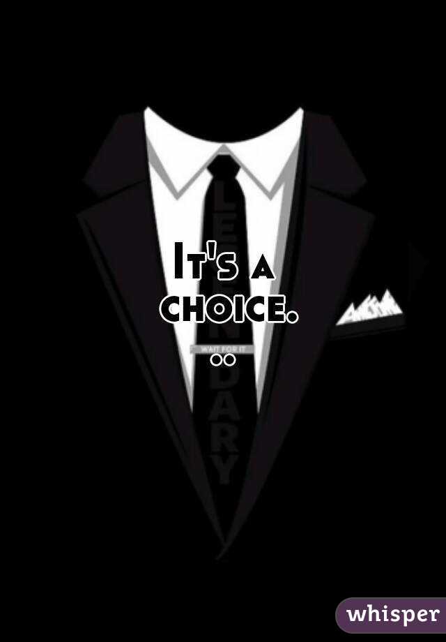 It's a choice...