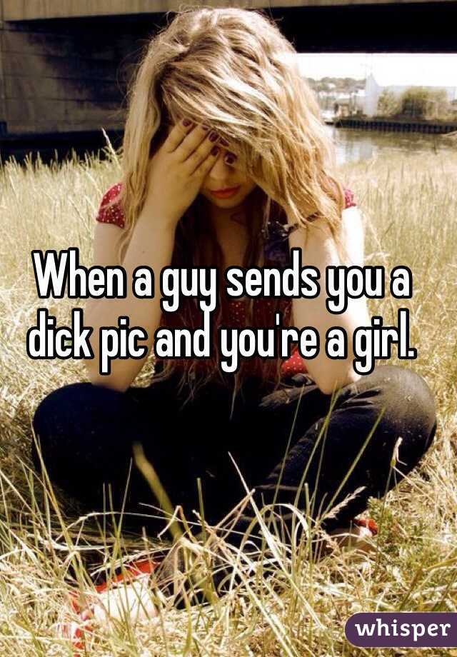 When a guy sends you a dick pic and you're a girl. 