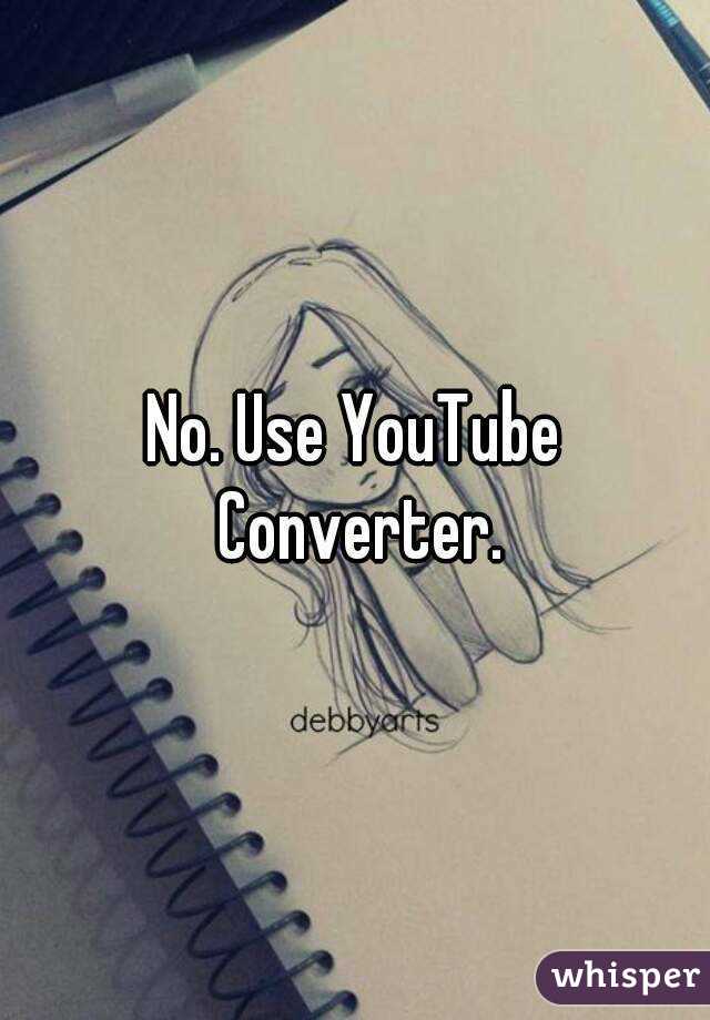 No. Use YouTube Converter.