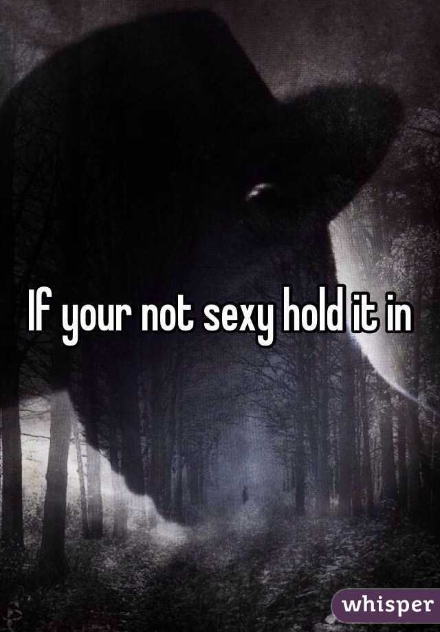 If your not sexy hold it in