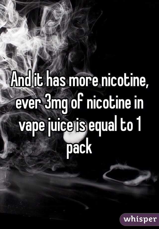 And it has more nicotine, ever 3mg of nicotine in vape juice is equal to 1 pack