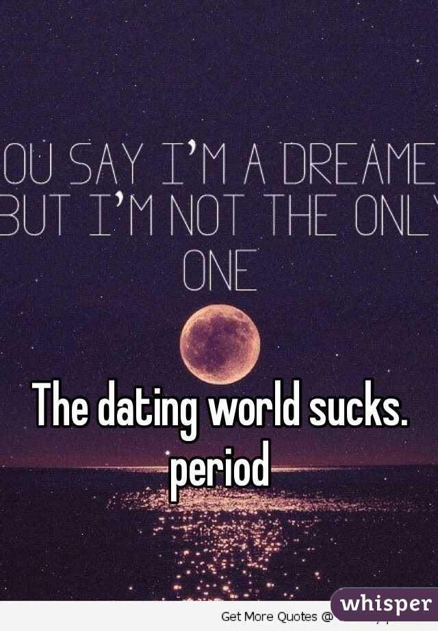 The dating world sucks. period