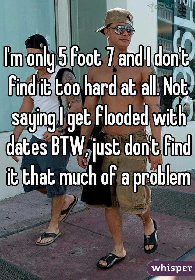 I'm only 5 foot 7 and I don't find it too hard at all. Not saying I get flooded with dates BTW, just don't find it that much of a problem 