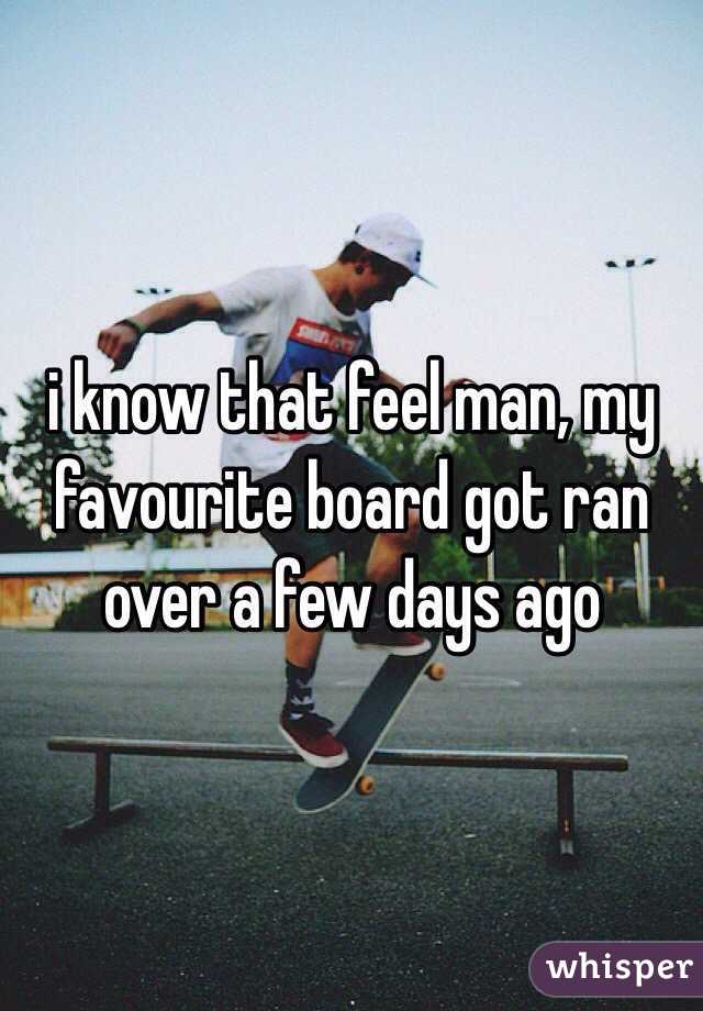 i know that feel man, my favourite board got ran over a few days ago