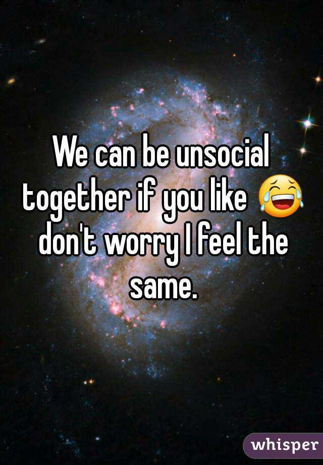 We can be unsocial together if you like 😂 don't worry I feel the same.