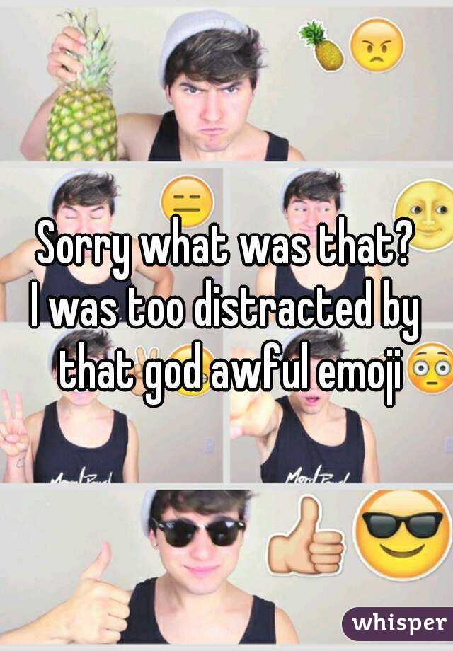 Sorry what was that?
I was too distracted by that god awful emoji
