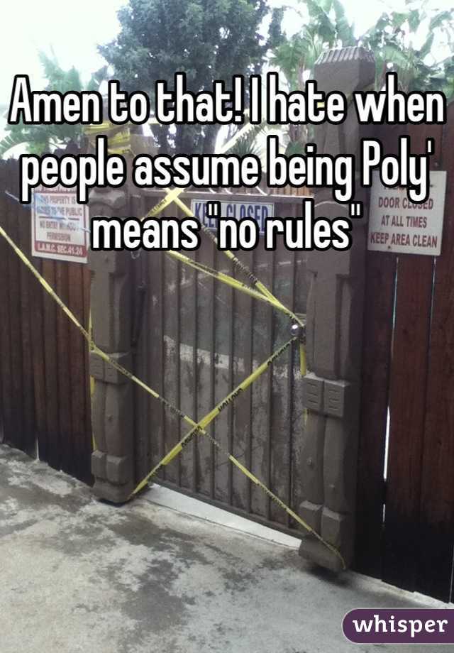 Amen to that! I hate when people assume being Poly' means "no rules"