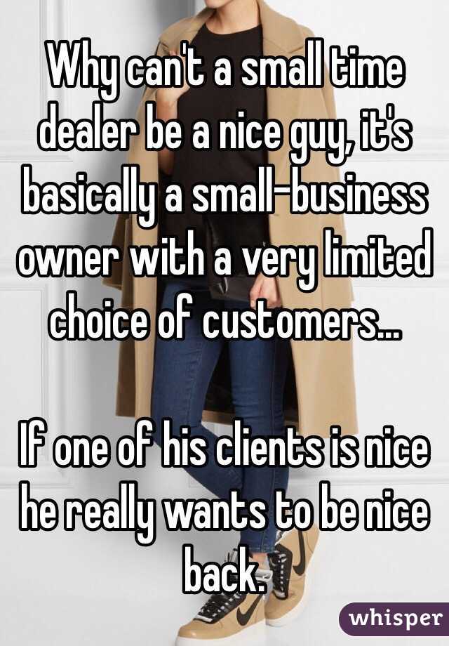 Why can't a small time dealer be a nice guy, it's basically a small-business owner with a very limited choice of customers...

If one of his clients is nice he really wants to be nice back. 
