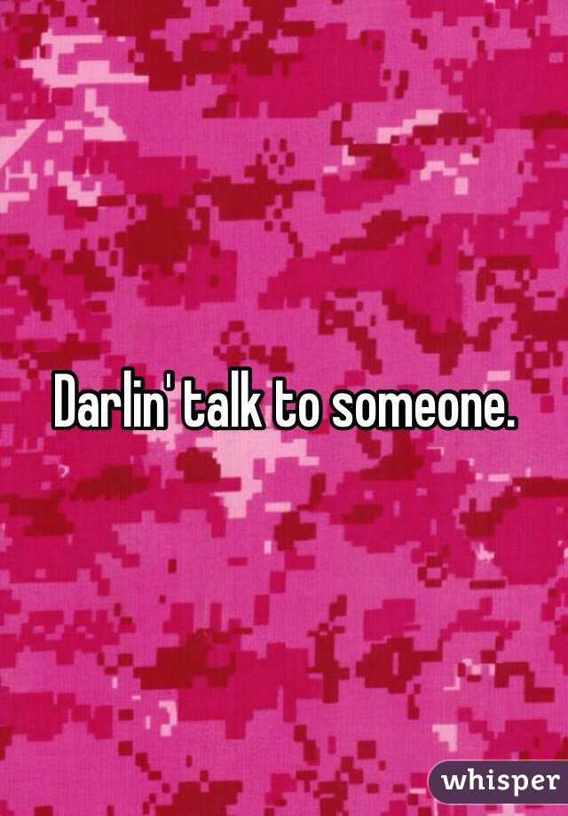 Darlin' talk to someone.