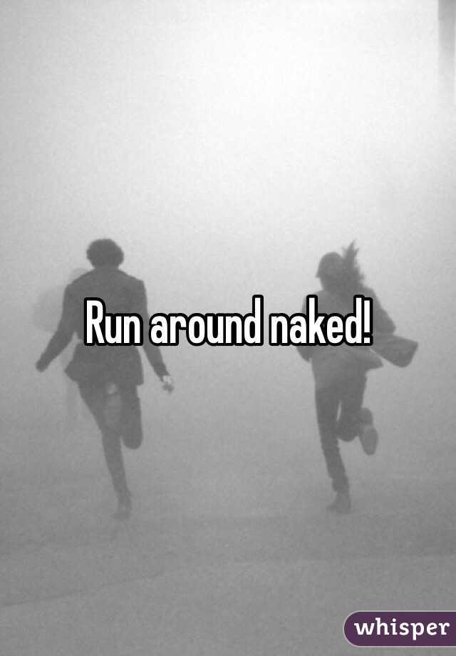 Run around naked!