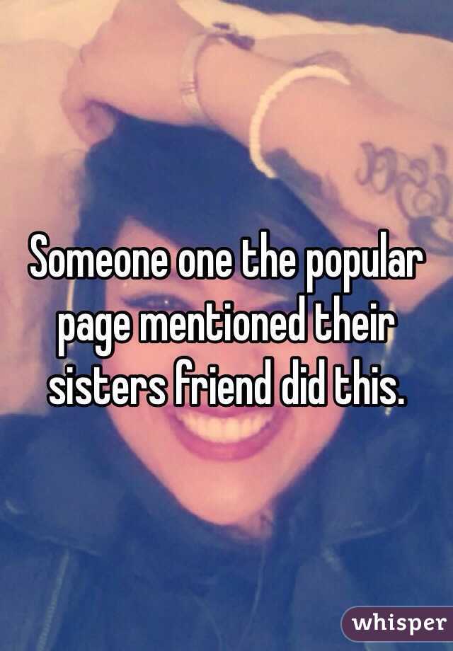 Someone one the popular page mentioned their sisters friend did this.