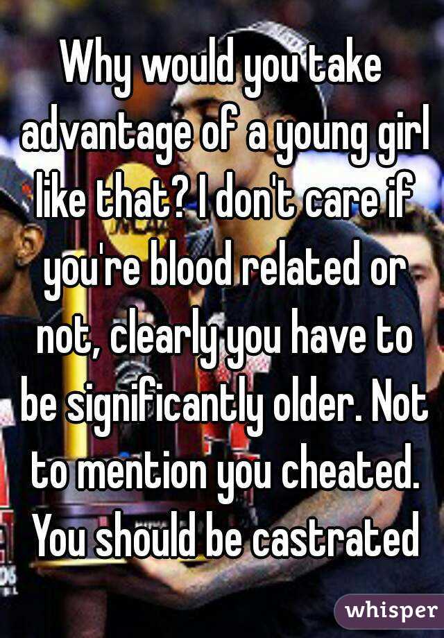Why would you take advantage of a young girl like that? I don't care if you're blood related or not, clearly you have to be significantly older. Not to mention you cheated. You should be castrated