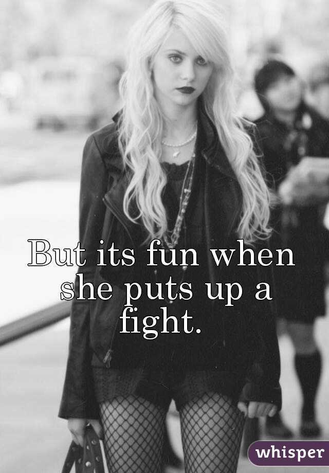But its fun when she puts up a fight. 