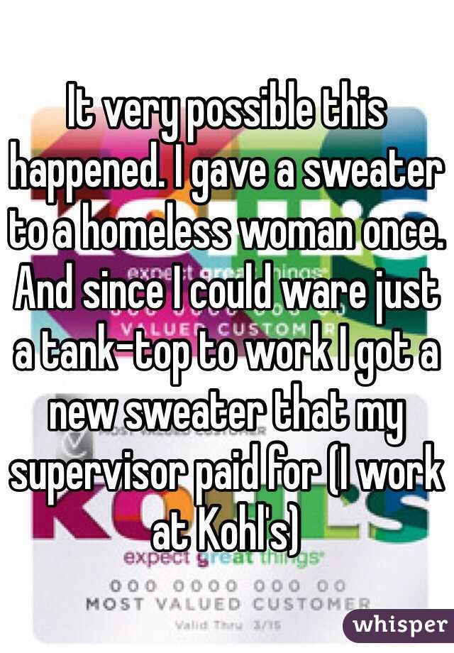 It very possible this happened. I gave a sweater to a homeless woman once. And since I could ware just a tank-top to work I got a new sweater that my supervisor paid for (I work at Kohl's)   