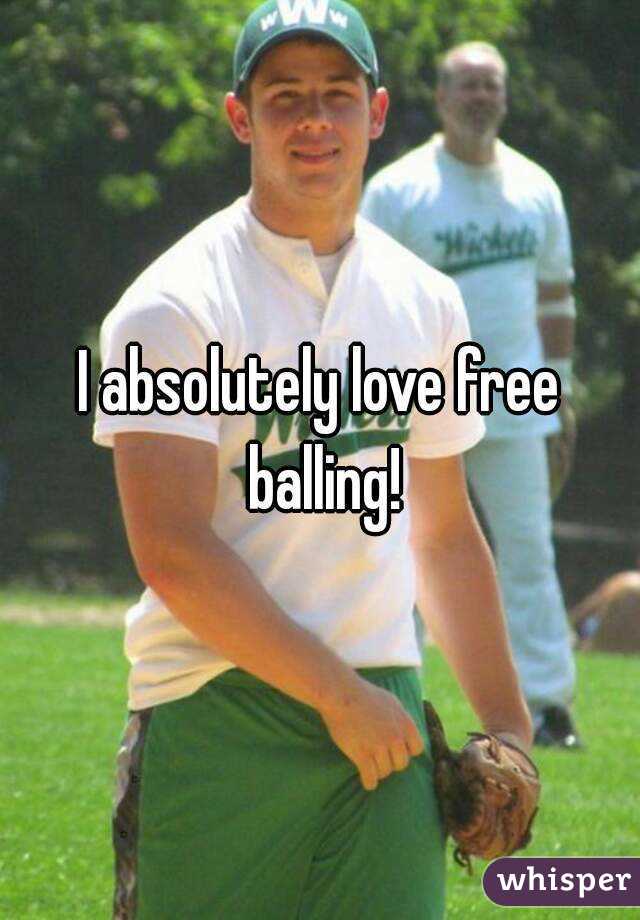 I absolutely love free balling!