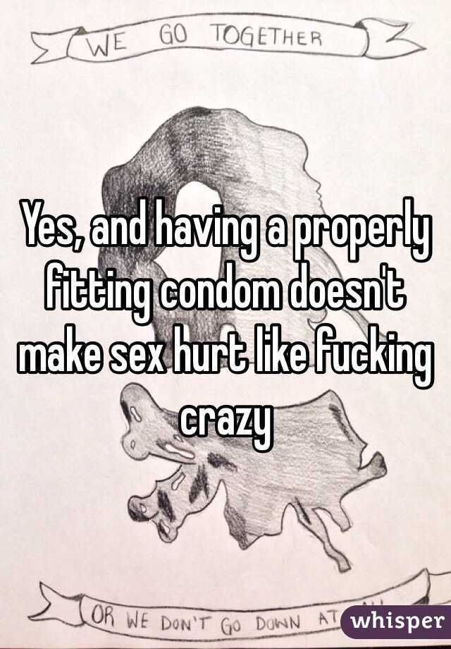 Yes, and having a properly fitting condom doesn't make sex hurt like fucking crazy