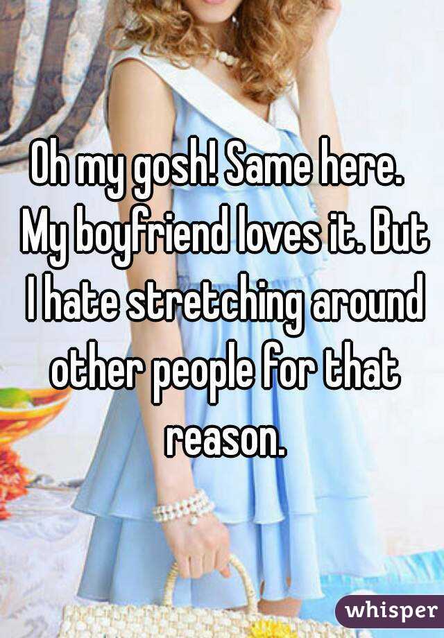 Oh my gosh! Same here.  My boyfriend loves it. But I hate stretching around other people for that reason.