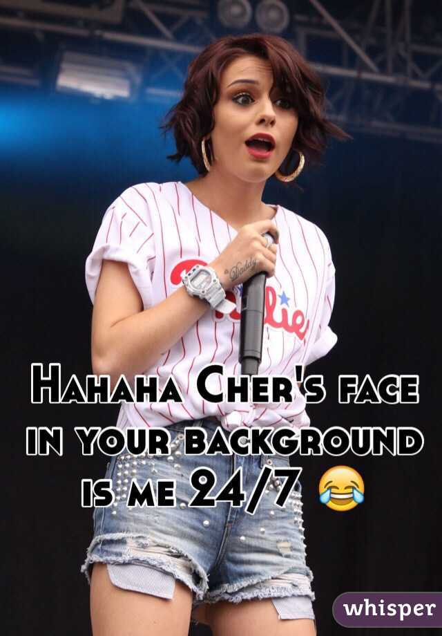 Hahaha Cher's face in your background is me 24/7 😂