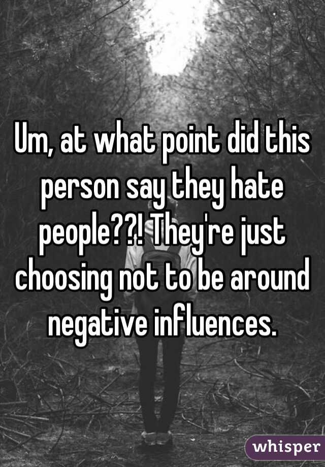 Um, at what point did this person say they hate people??! They're just choosing not to be around negative influences.