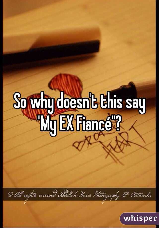 So why doesn't this say
"My EX Fiancé"?