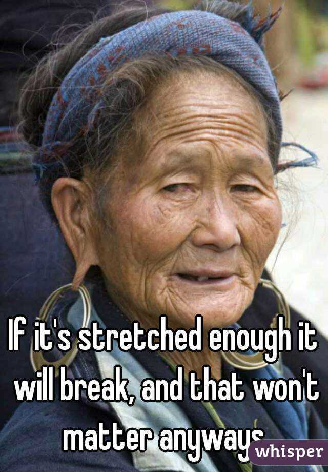 If it's stretched enough it will break, and that won't matter anyways.