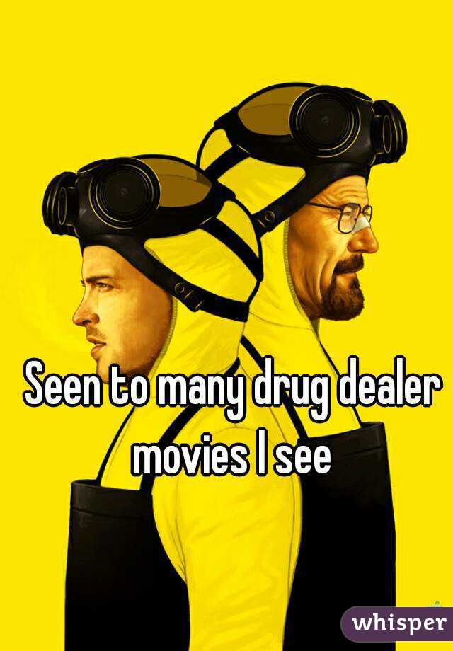 Seen to many drug dealer movies I see 