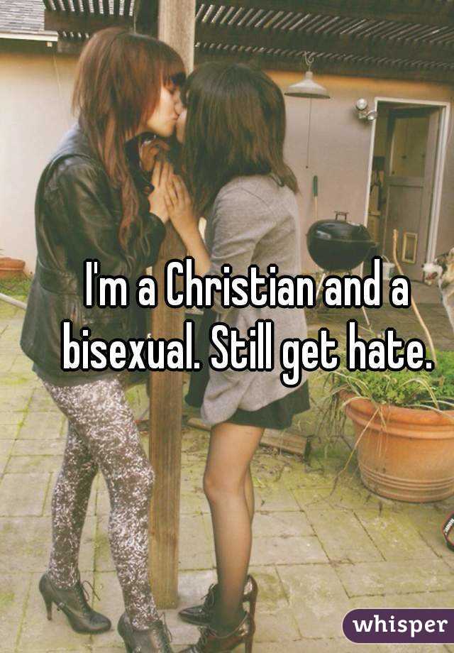 I'm a Christian and a bisexual. Still get hate. 