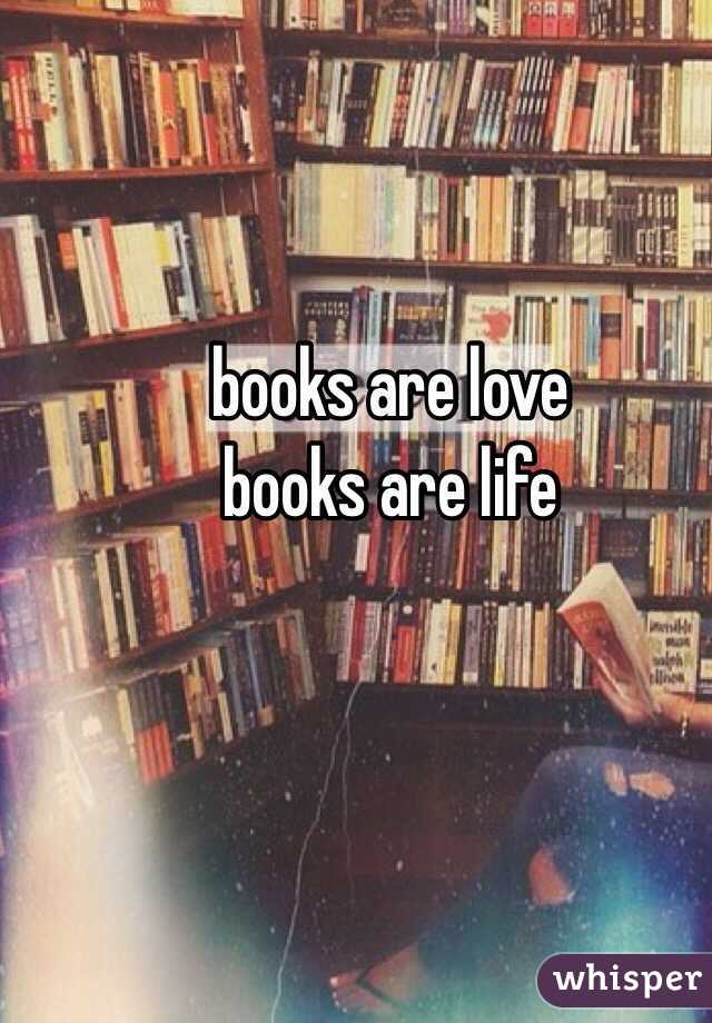 books are love 
books are life