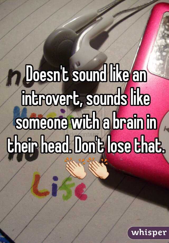 Doesn't sound like an introvert, sounds like someone with a brain in their head. Don't lose that. 👏👏