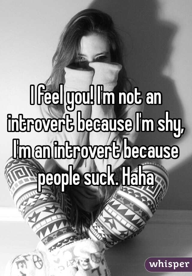 I feel you! I'm not an introvert because I'm shy, I'm an introvert because people suck. Haha