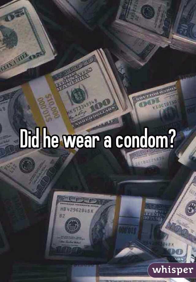 Did he wear a condom? 