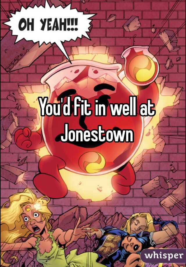 You'd fit in well at Jonestown