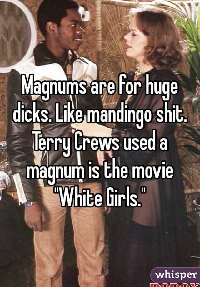 Magnums are for huge dicks. Like mandingo shit. Terry Crews used a magnum is the movie "White Girls."