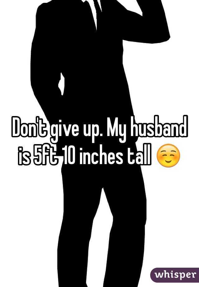Don't give up. My husband is 5ft 10 inches tall ☺️