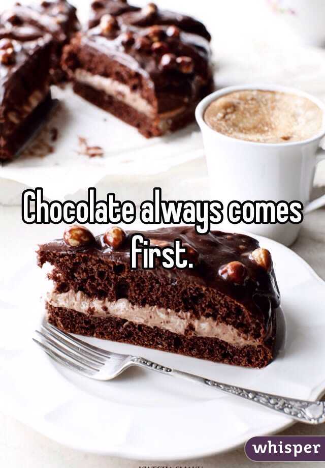 Chocolate always comes first. 