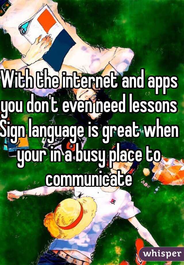 With the internet and apps you don't even need lessons
Sign language is great when your in a busy place to communicate 