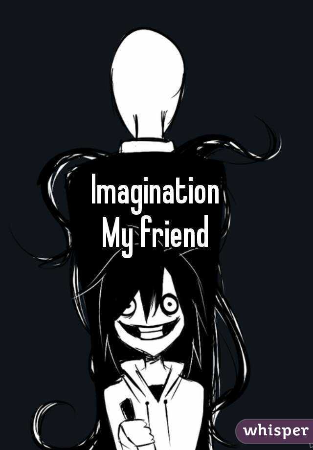 Imagination
My friend